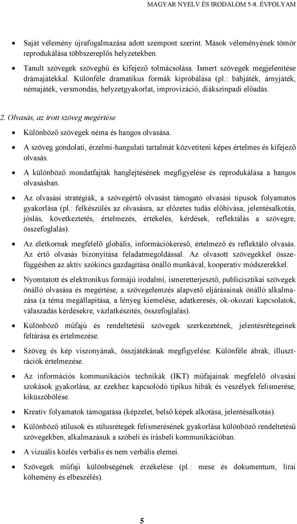 Olvasás, az írott szöveg megértése Különböző szövegek néma és hangos olvasása. A szöveg gondolati, érzelmi-hangulati tartalmát közvetíteni képes értelmes és kifejező olvasás.