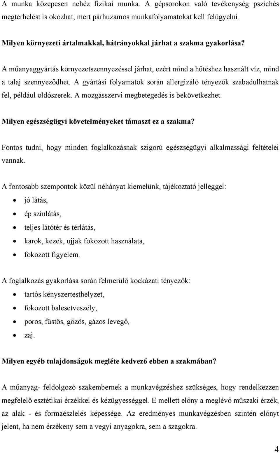 A gyártási folyamatok során allergizáló tényezők szabadulhatnak fel, például oldószerek. A mozgásszervi megbetegedés is bekövetkezhet. Milyen egészségügyi követelményeket támaszt ez a szakma?