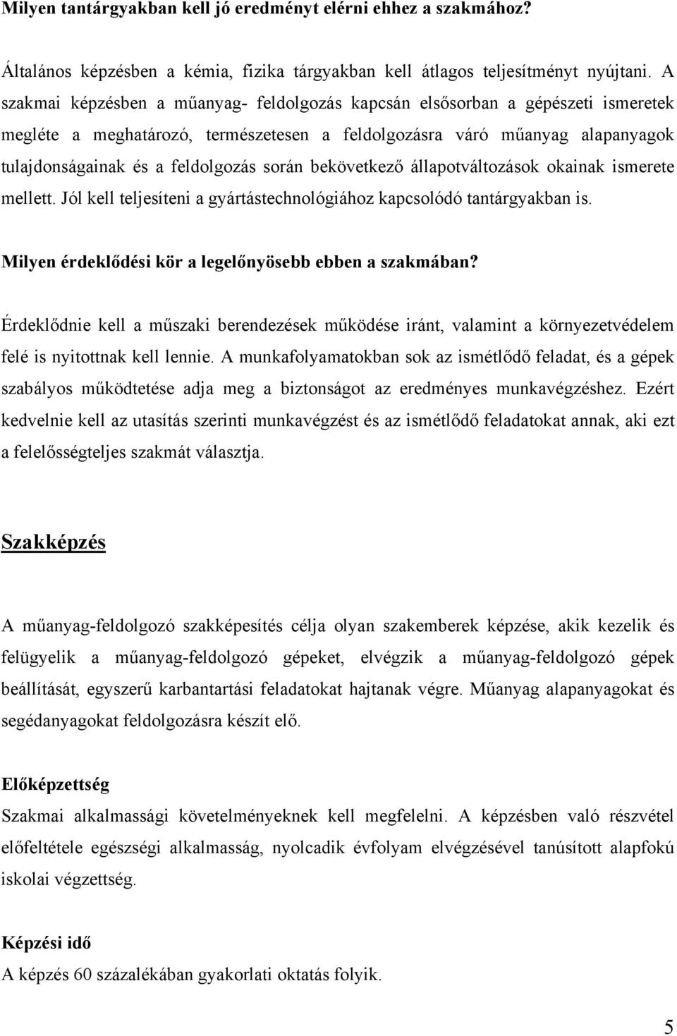 során bekövetkező állapotváltozások okainak ismerete mellett. Jól kell teljesíteni a gyártástechnológiához kapcsolódó tantárgyakban is. Milyen érdeklődési kör a legelőnyösebb ebben a szakmában?