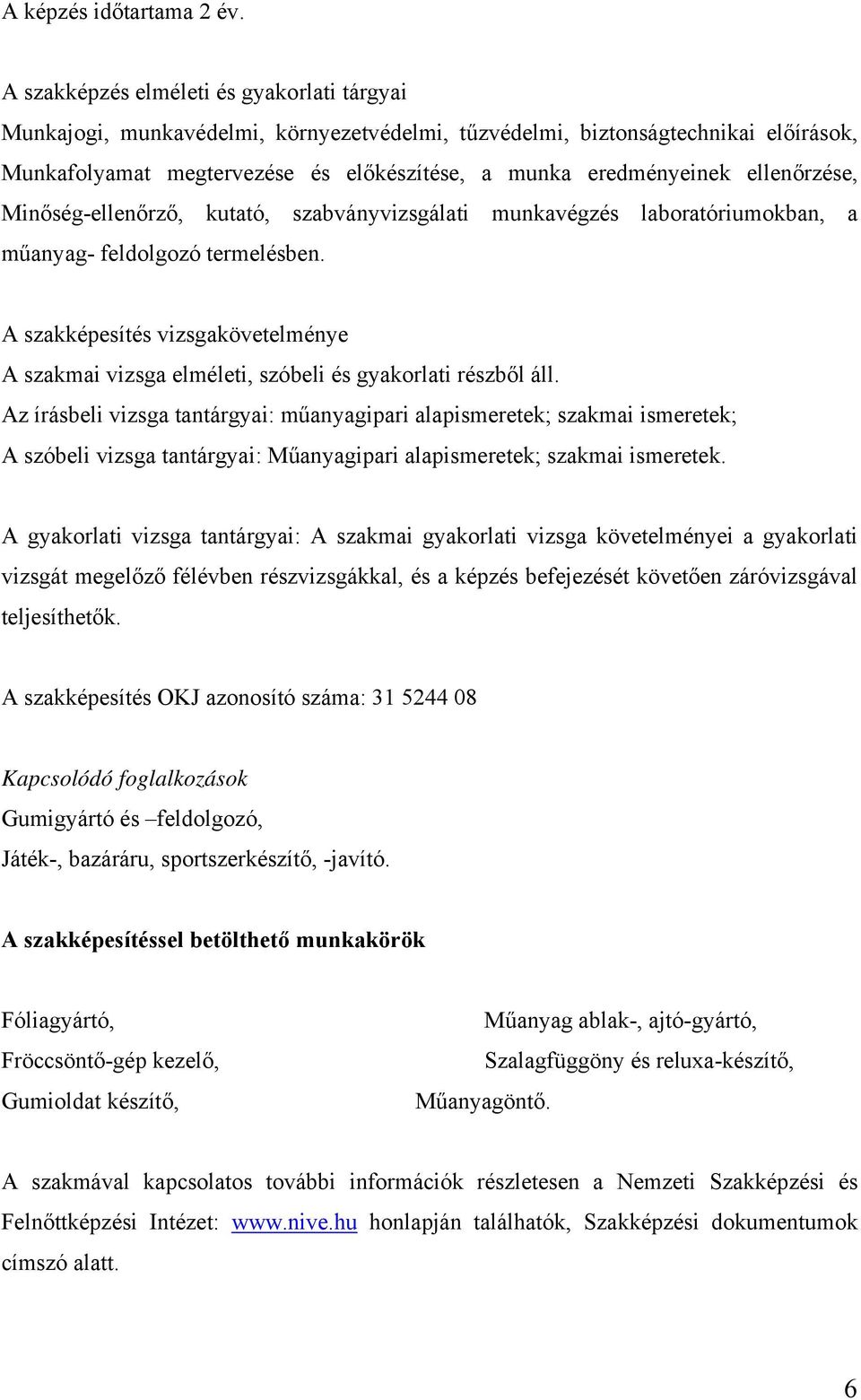 ellenőrzése, Minőség-ellenőrző, kutató, szabványvizsgálati munkavégzés laboratóriumokban, a műanyag- feldolgozó termelésben.