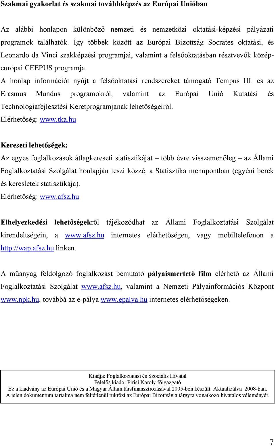 A honlap információt nyújt a felsőoktatási rendszereket támogató Tempus III.
