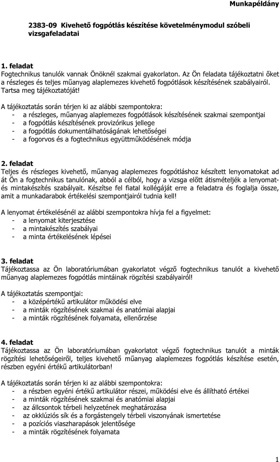 A tájékoztatás során térjen ki az alábbi szempontokra: - a részleges, műanyag alaplemezes fogpótlások készítésének szakmai szempontjai - a fogpótlás készítésének provizórikus jellege - a fogpótlás