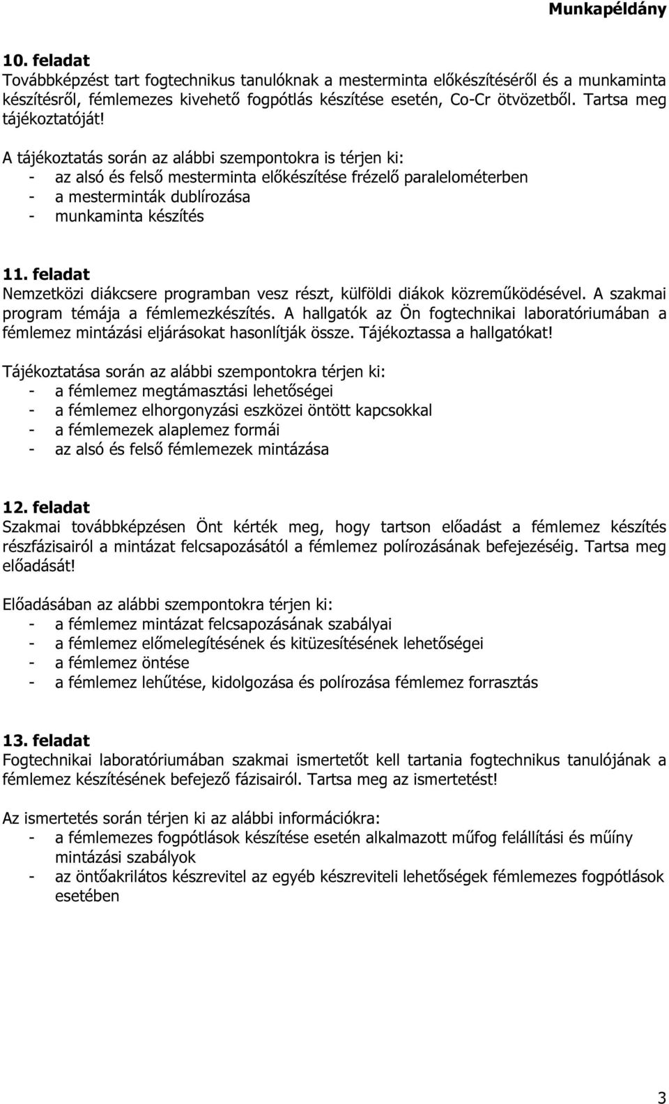 A tájékoztatás során az alábbi szempontokra is térjen ki: - az alsó és felső mesterminta előkészítése frézelő paralelométerben - a mesterminták dublírozása - munkaminta készítés 11.