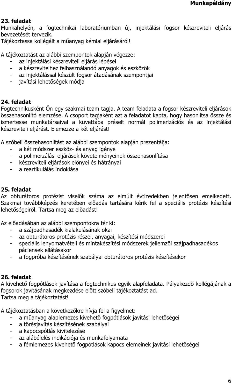 szempontjai - javítási lehetőségek módja 24. feladat Fogtechnikusként Ön egy szakmai team tagja. A team feladata a fogsor készreviteli eljárások összehasonlító elemzése.