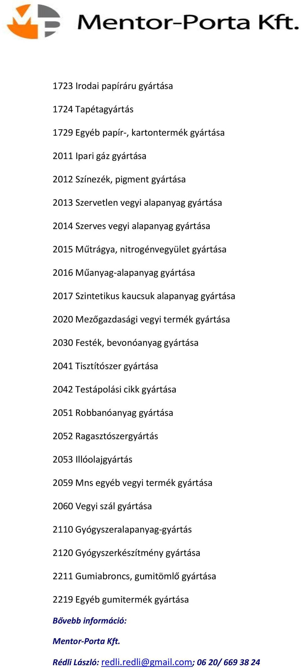 vegyi termék gyártása 2030 Festék, bevonóanyag gyártása 2041 Tisztítószer gyártása 2042 Testápolási cikk gyártása 2051 Robbanóanyag gyártása 2052 Ragasztószergyártás 2053