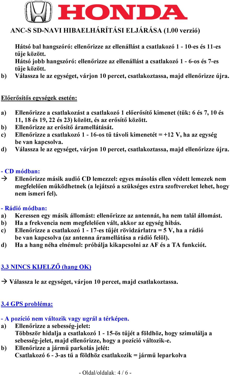 Előerősítős egységek esetén: a) Ellenőrizze a csatlakozást a csatlakozó 1 előerősítő kimenet (tűk: 6 és 7, 10 és 11, 18 és 19, 22 és 23) között, és az erősítő között.