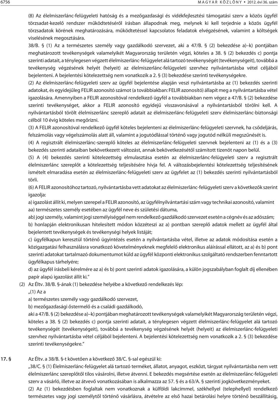 terjednie a közös ügyfél törzsadatok körének meghatározására, mûködtetéssel kapcsolatos feladatok elvégzésének, valamint a költségek viselésének megosztására. 38/B.