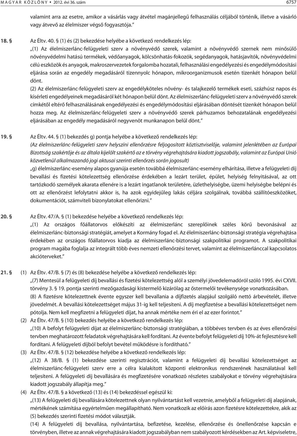 (1) és (2) bekezdése helyébe a következõ rendelkezés lép: (1) Az élelmiszerlánc-felügyeleti szerv a növényvédõ szerek, valamint a növényvédõ szernek nem minõsülõ növényvédelmi hatású termékek,