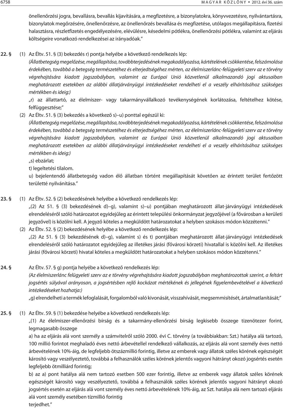 megfizetése, utólagos megállapításra, fizetési halasztásra, részletfizetés engedélyezésére, elévülésre, késedelmi pótlékra, önellenõrzési pótlékra, valamint az eljárás költségeire vonatkozó