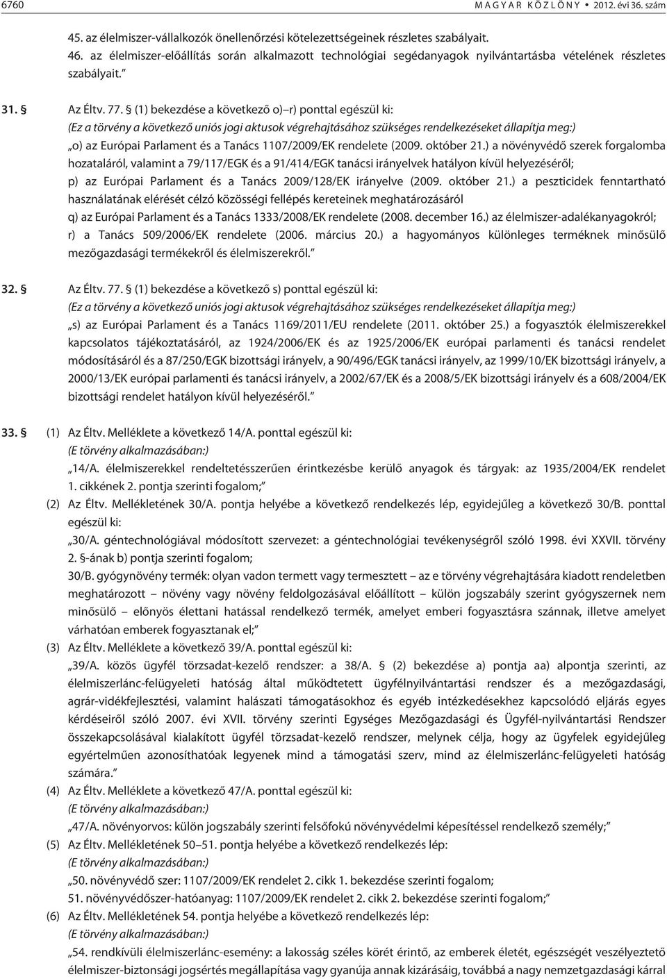 (1) bekezdése a következõ o) r) ponttal egészül ki: (Ez a törvény a következõ uniós jogi aktusok végrehajtásához szükséges rendelkezéseket állapítja meg:) o) az Európai Parlament és a Tanács