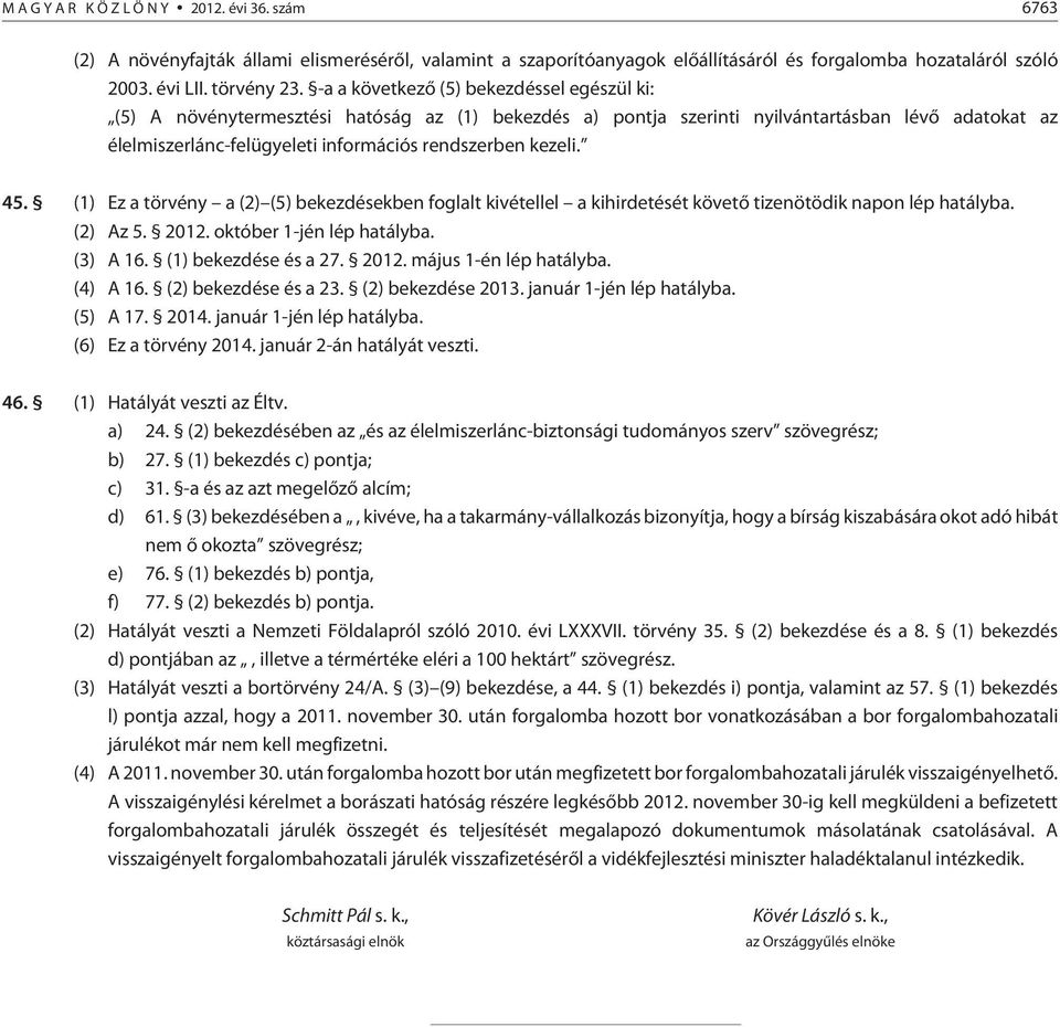 kezeli. 45. (1) Ez a törvény a (2) (5) bekezdésekben foglalt kivétellel a kihirdetését követõ tizenötödik napon lép hatályba. (2) Az 5. 2012. október 1-jén lép hatályba. (3) A 16.