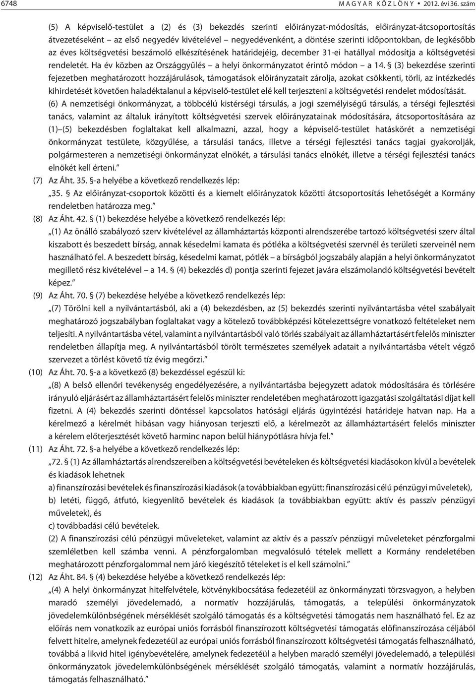 idõpontokban, de legkésõbb az éves költségvetési beszámoló elkészítésének határidejéig, december 31-ei hatállyal módosítja a költségvetési rendeletét.
