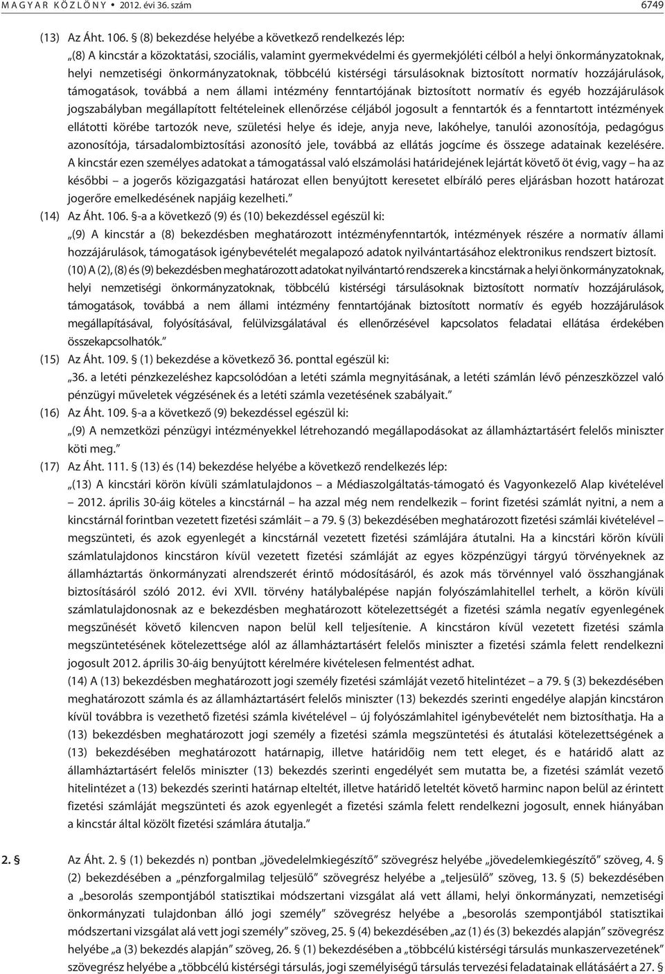 önkormányzatoknak, többcélú kistérségi társulásoknak biztosított normatív hozzájárulások, támogatások, továbbá a nem állami intézmény fenntartójának biztosított normatív és egyéb hozzájárulások