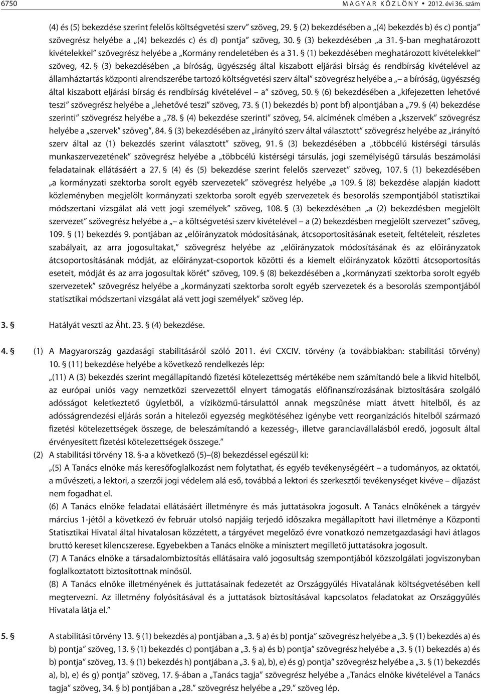-ban meghatározott kivételekkel szövegrész helyébe a Kormány rendeletében és a 31. (1) bekezdésében meghatározott kivételekkel szöveg, 42.