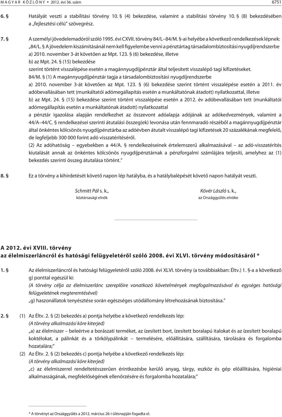 A jövedelem kiszámításánál nem kell figyelembe venni a pénztártag társadalombiztosítási nyugdíjrendszerbe a) 2010. november 3-át követõen az Mpt. 123. (6) bekezdése, illetve b) az Mpt. 24.