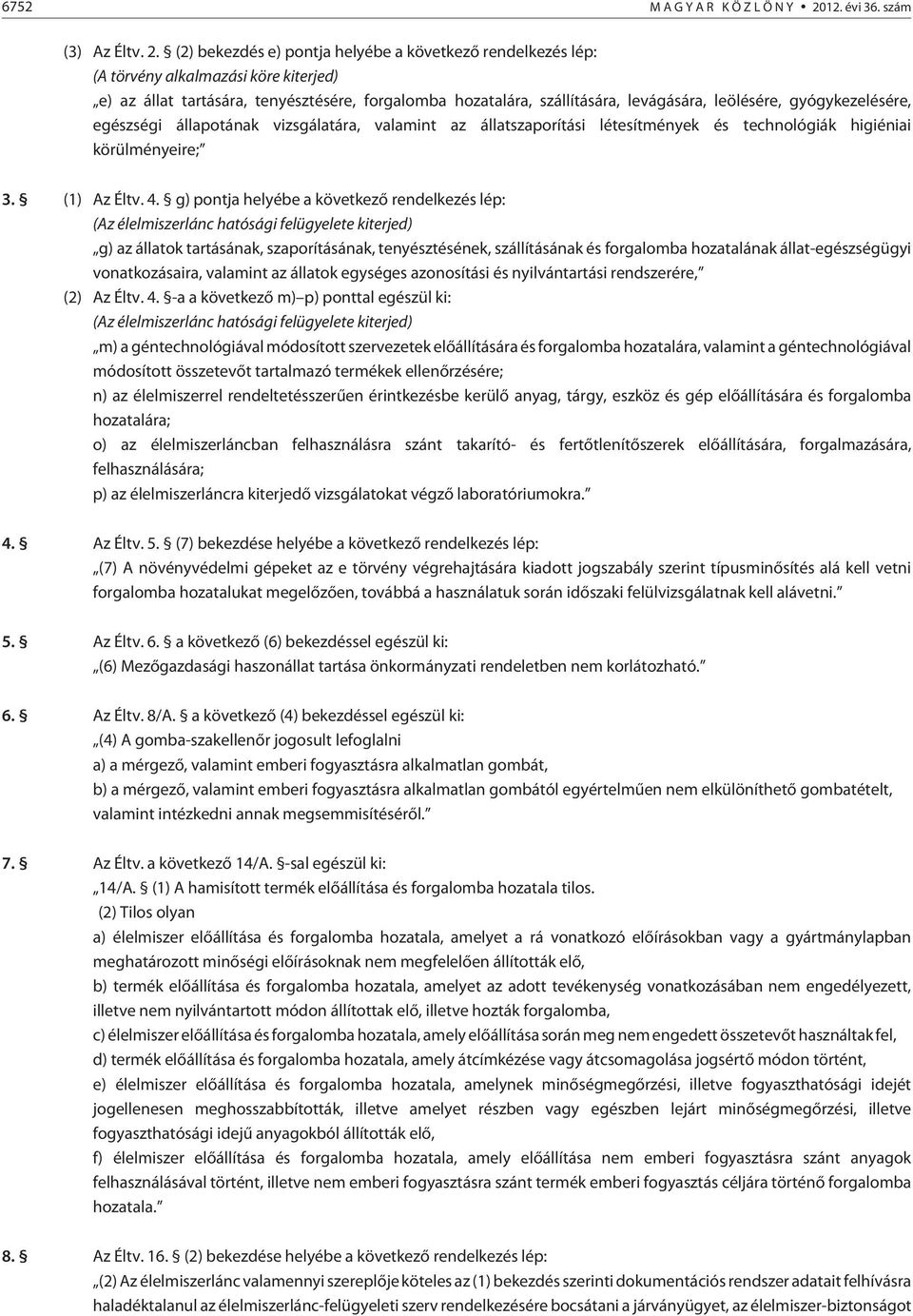 (2) bekezdés e) pontja helyébe a következõ rendelkezés lép: (A törvény alkalmazási köre kiterjed) e) az állat tartására, tenyésztésére, forgalomba hozatalára, szállítására, levágására, leölésére,