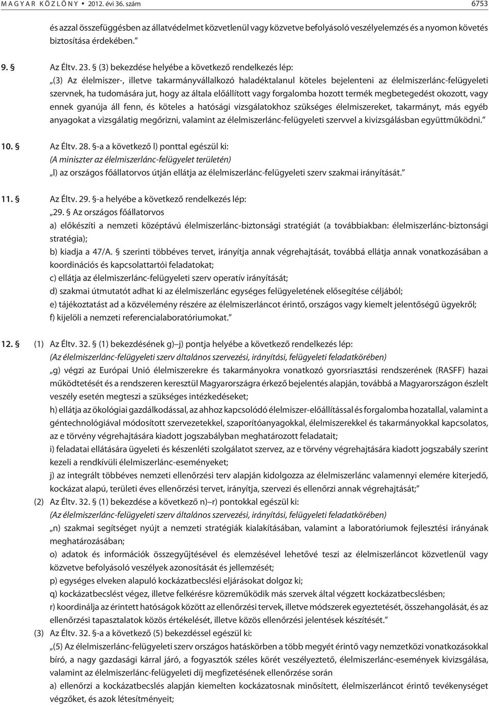 az általa elõállított vagy forgalomba hozott termék megbetegedést okozott, vagy ennek gyanúja áll fenn, és köteles a hatósági vizsgálatokhoz szükséges élelmiszereket, takarmányt, más egyéb anyagokat
