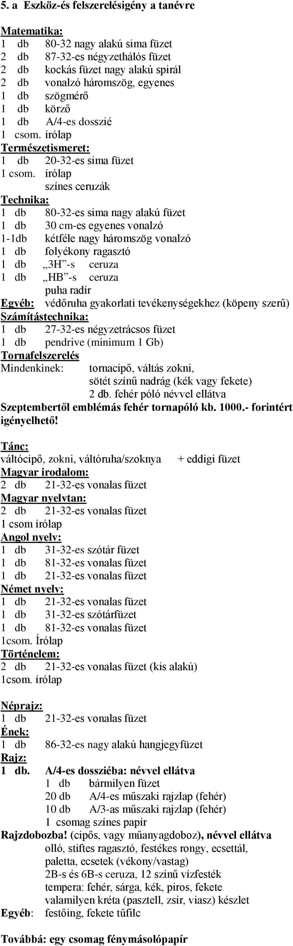 szerű) 1 db pendrive (minimum 1 Gb) váltócipő, zokni, váltóruha/szoknya + eddigi füzet 1 csom írólap Angol nyelv: 1 db