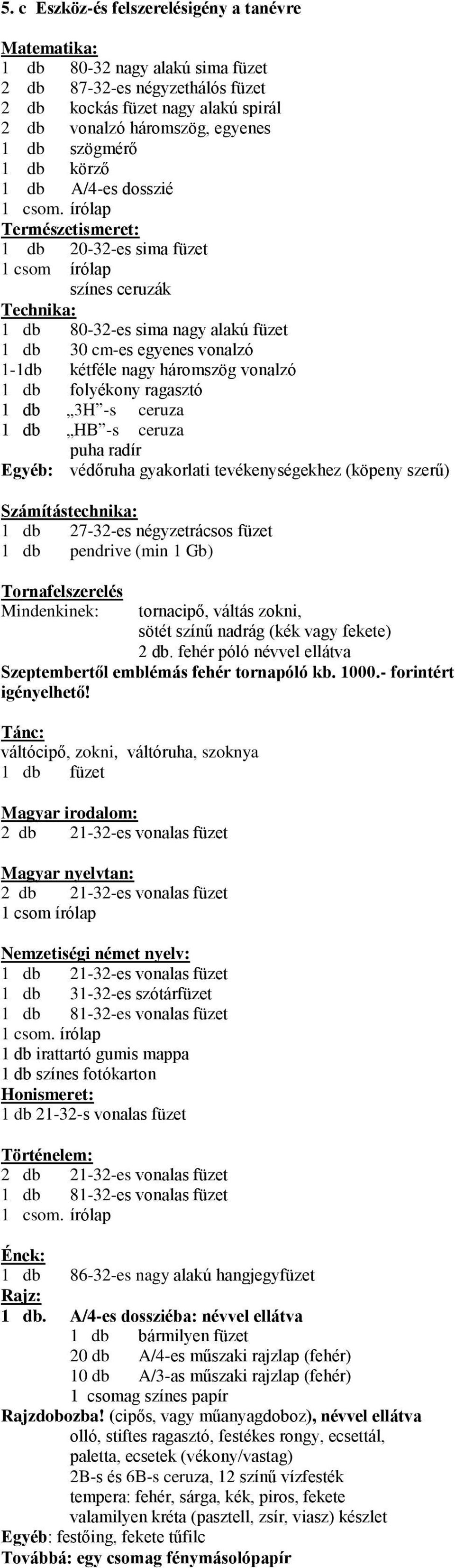 tevékenységekhez (köpeny szerű) váltócipő, zokni, váltóruha, szoknya 1 db füzet 1 csom írólap Nemzetiségi német nyelv: 1 db