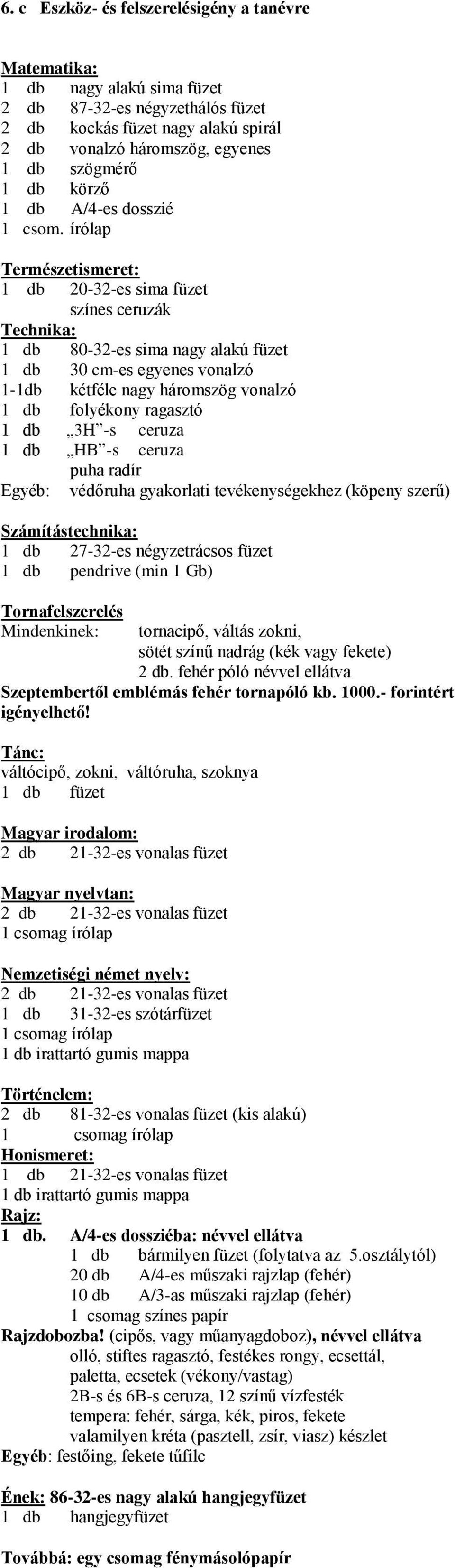 (köpeny szerű) váltócipő, zokni, váltóruha, szoknya 1 db füzet Nemzetiségi német nyelv: 1 db irattartó gumis mappa 2