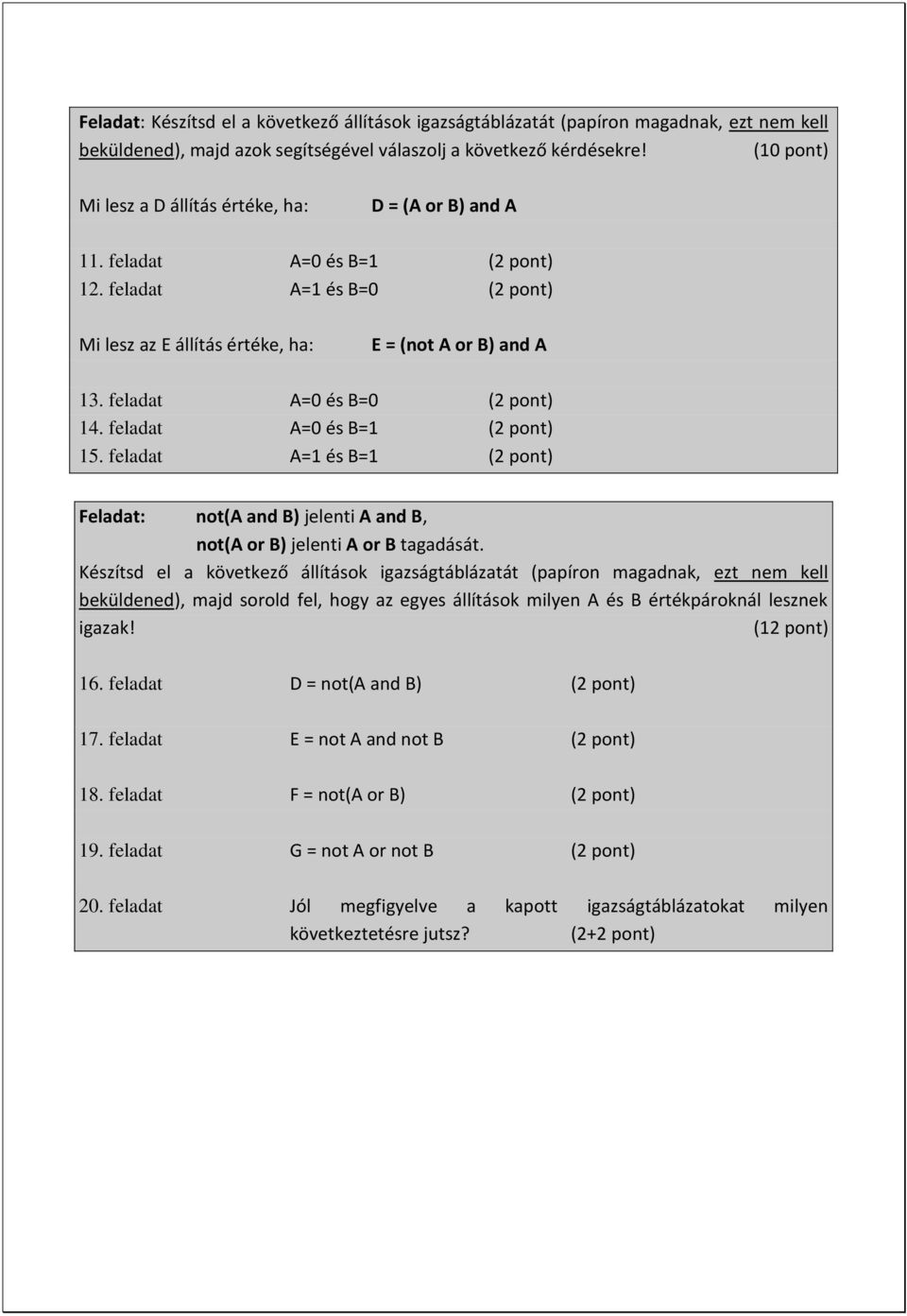 feladat A=0 és B=0 (2 pont) 14. feladat A=0 és B=1 (2 pont) 15. feladat A=1 és B=1 (2 pont) Feladat: not(a and B) jelenti A and B, not(a or B) jelenti A or B tagadását.