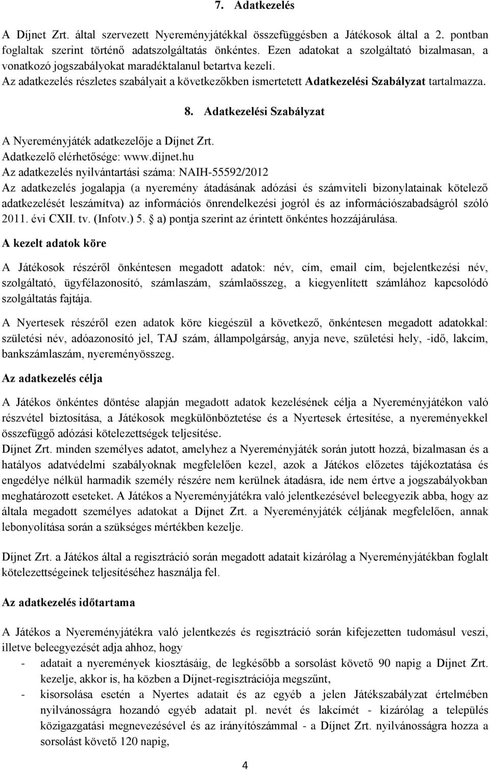 8. Adatkezelési Szabályzat A Nyereményjáték adatkezelője a Díjnet Zrt. Adatkezelő elérhetősége: www.dijnet.