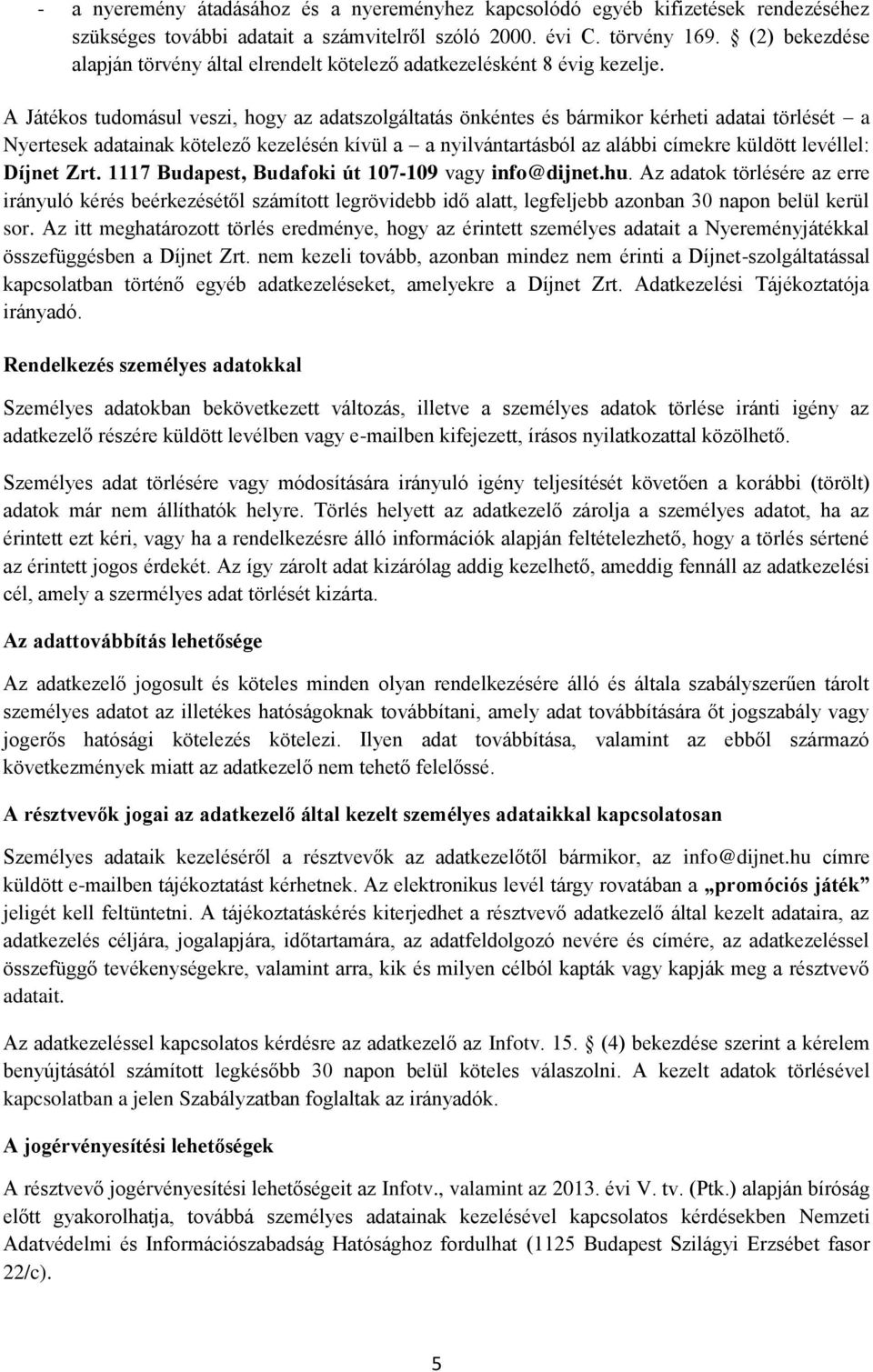 A Játékos tudomásul veszi, hogy az adatszolgáltatás önkéntes és bármikor kérheti adatai törlését a Nyertesek adatainak kötelező kezelésén kívül a a nyilvántartásból az alábbi címekre küldött