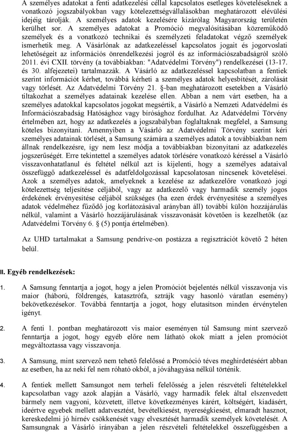 A személyes adatokat a Promóció megvalósításában közreműködő személyek és a vonatkozó technikai és személyzeti feladatokat végző személyek ismerhetik meg.