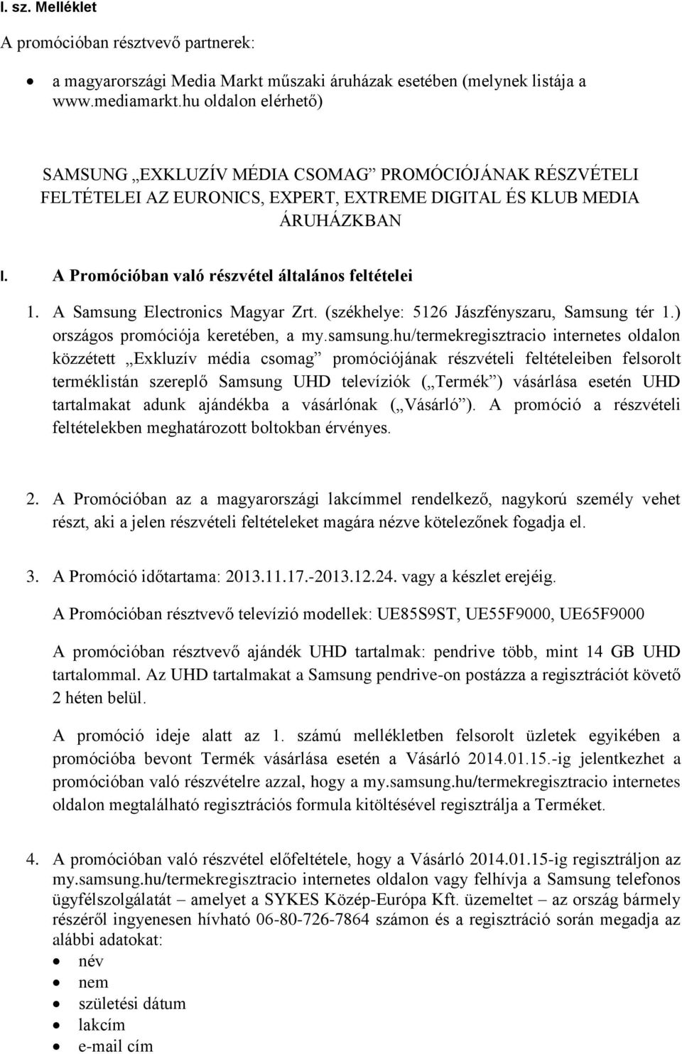 A Promócióban való részvétel általános feltételei 1. A Samsung Electronics Magyar Zrt. (székhelye: 5126 Jászfényszaru, Samsung tér 1.) országos promóciója keretében, a my.samsung.