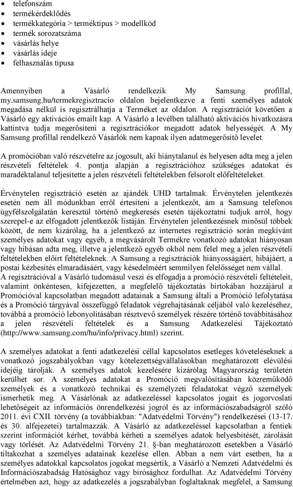 A Vásárló a levélben található aktivációs hivatkozásra kattintva tudja megerősíteni a regisztrációkor megadott adatok helyességét.