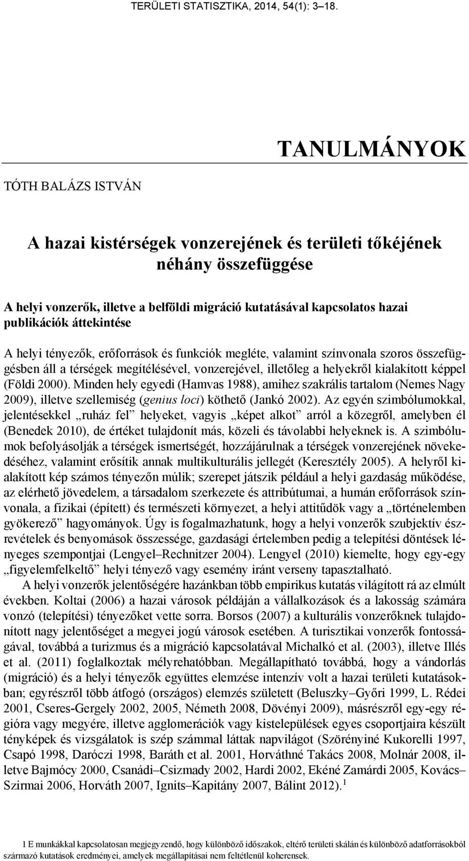 2000). Minden hely egyedi (Hamvas 1988), amihez szakrális tartalom (Nemes Nagy 2009), illetve szellemiség (genius loci) köthető (Jankó 2002).