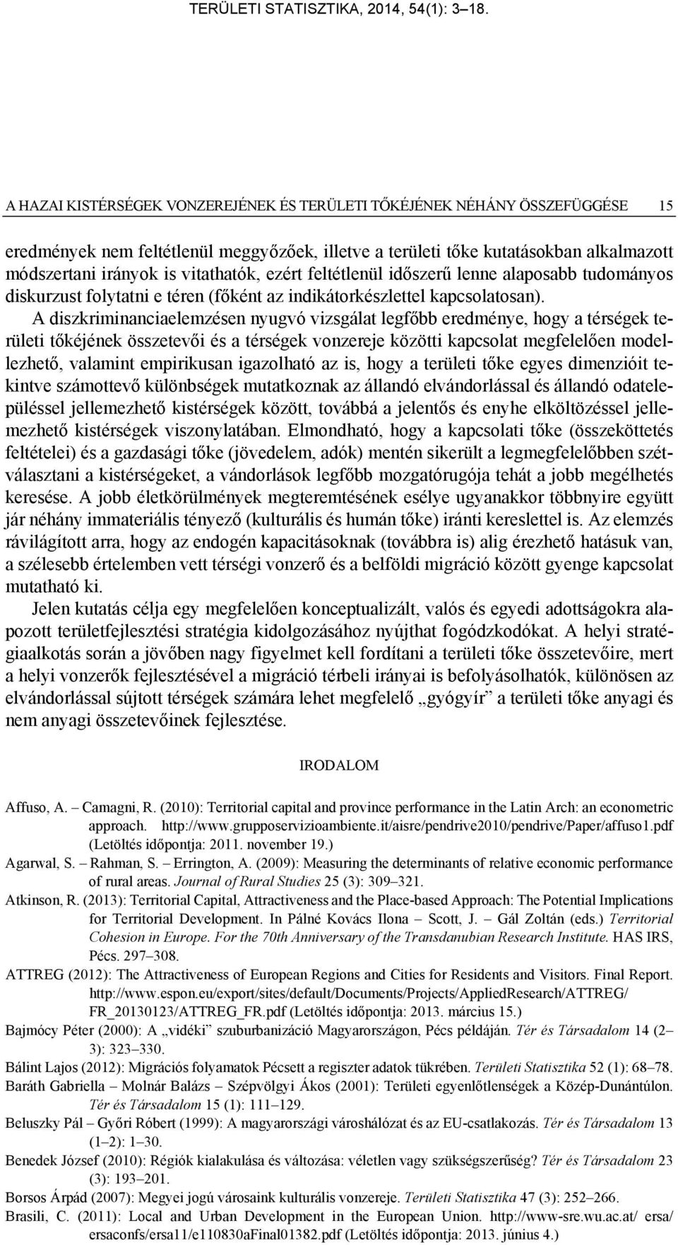 A diszkriminanciaelemzésen nyugvó vizsgálat legfőbb eredménye, hogy a térségek területi tőkéjének összetevői és a térségek vonzereje közötti kapcsolat megfelelően modellezhető, valamint empirikusan