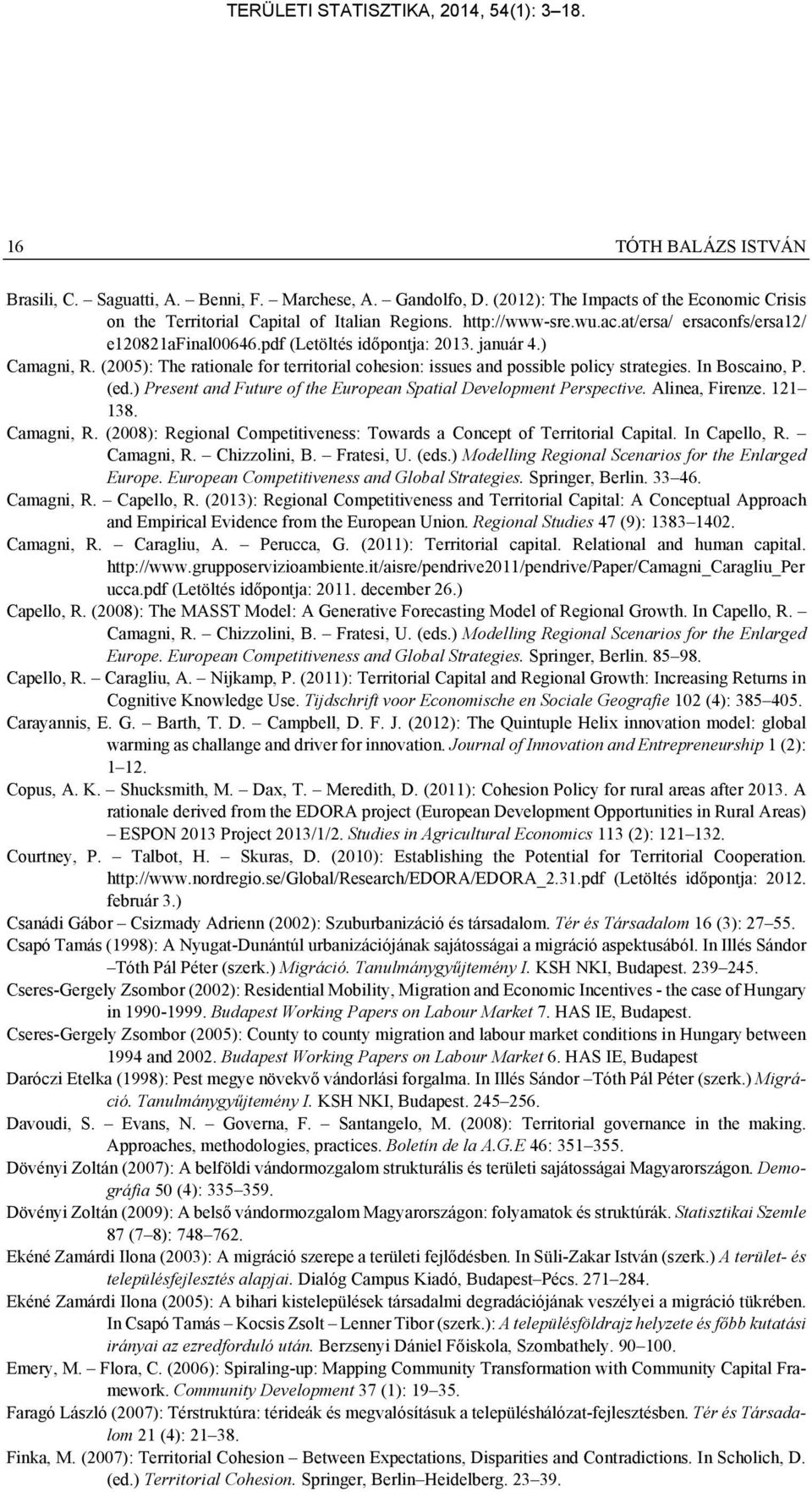 ) Present and Future of the European Spatial Development Perspective. Alinea, Firenze. 121 138. Camagni, R. (2008): Regional Competitiveness: Towards a Concept of Territorial Capital. In Capello, R.