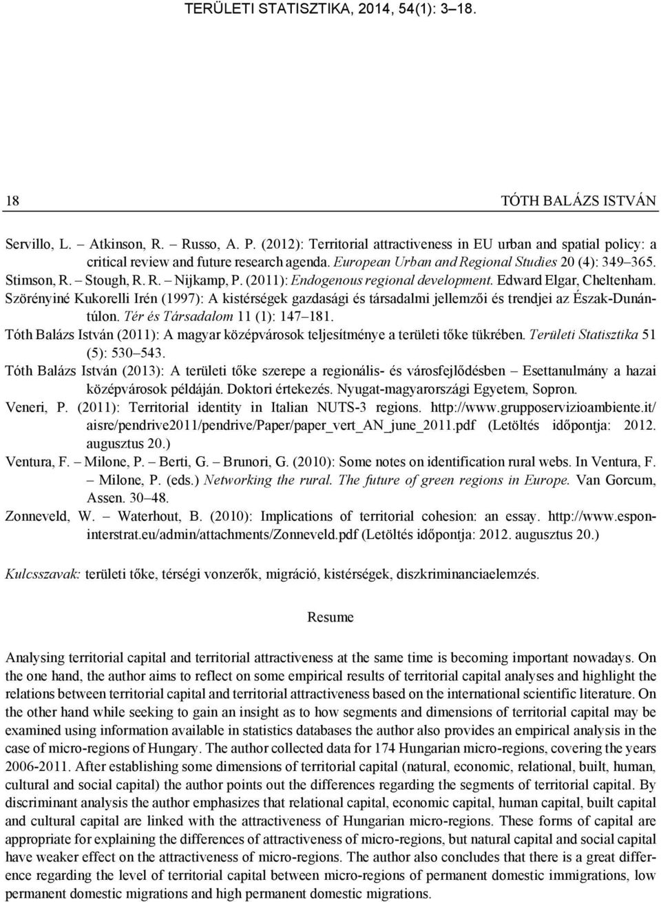 Szörényiné Kukorelli Irén (1997): A kistérségek gazdasági és társadalmi jellemzői és trendjei az Észak-Dunántúlon. Tér és Társadalom 11 (1): 147 181.