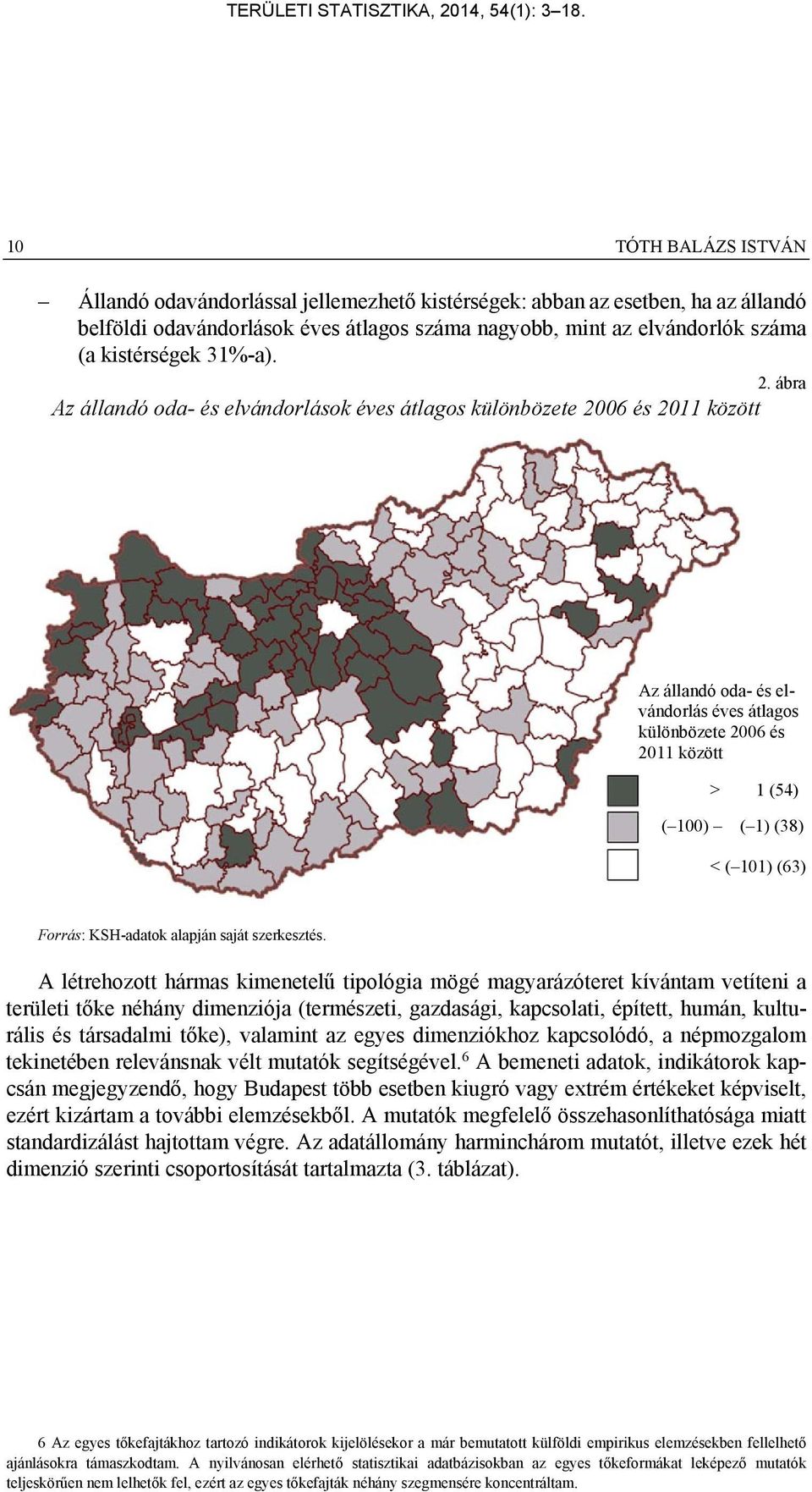 ábra Az állandó oda- és elvándorlások éves átlagos különbözete 2006 és 2011 között Az állandó oda- és elvándorlás éves átlagos különbözete 2006 és 2011 között > 1 (54) ( 100) ( 1) (38) < ( 101) (63)