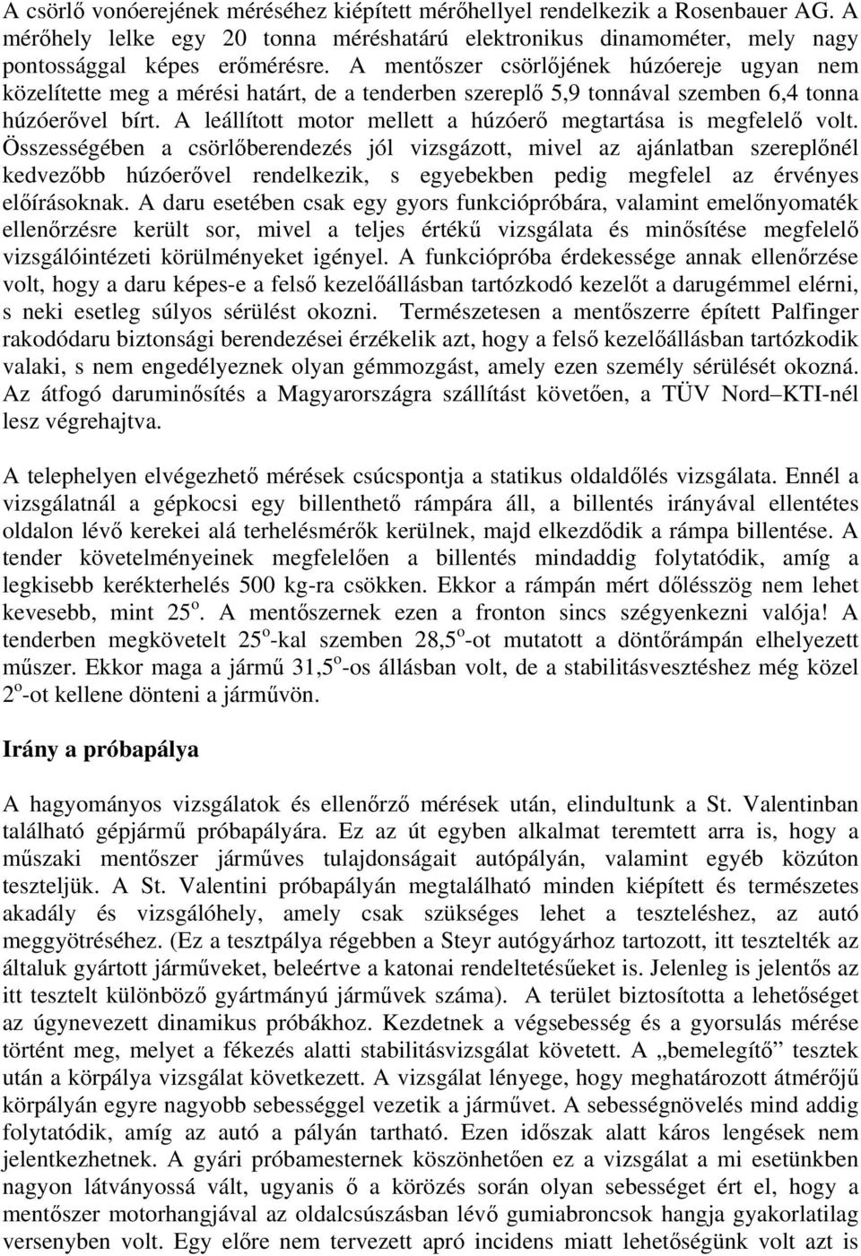 A leállított motor mellett a húzóerő megtartása is megfelelő volt.