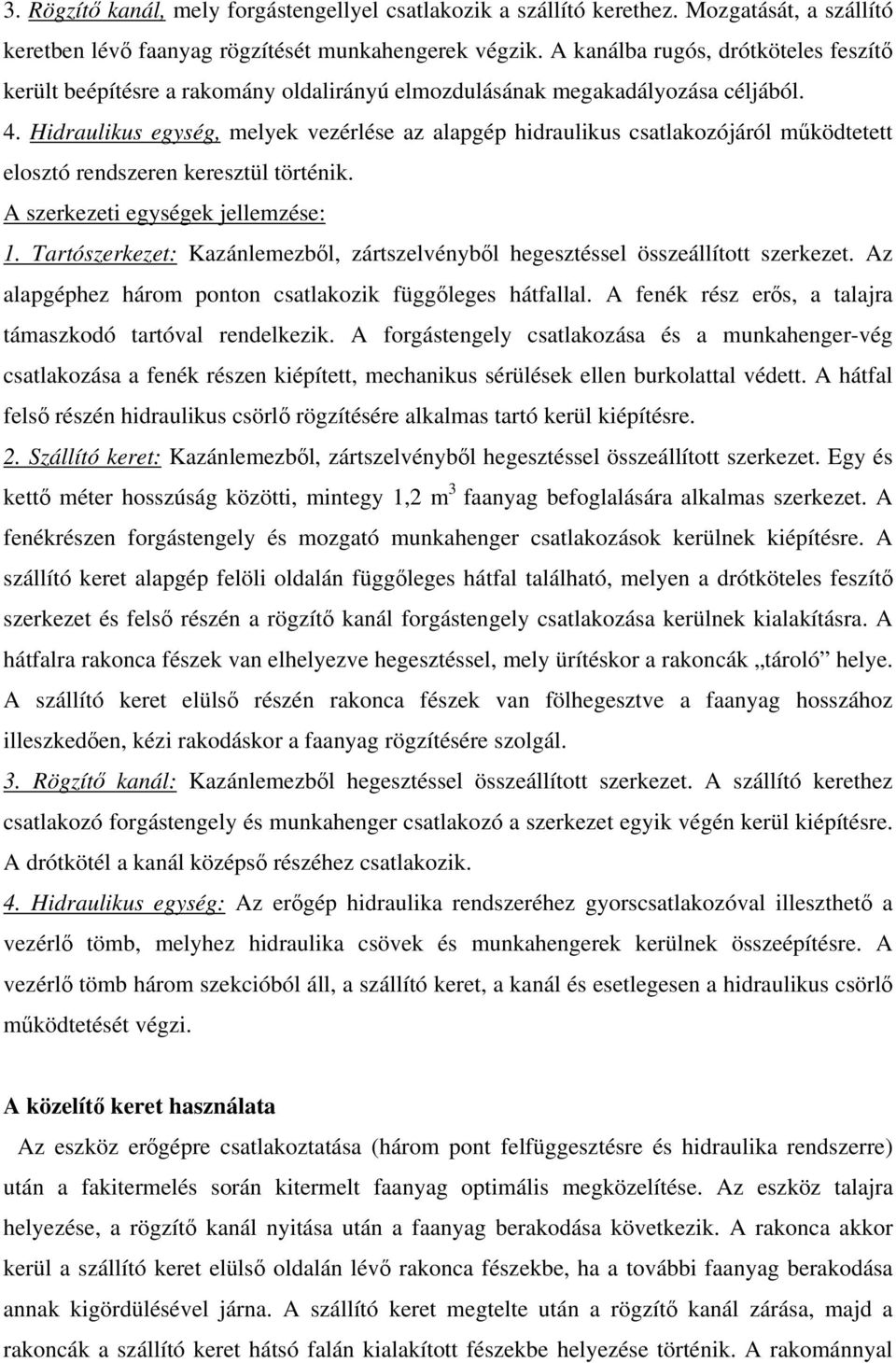Hidraulikus egység, melyek vezérlése az alapgép hidraulikus csatlakozójáról működtetett elosztó rendszeren keresztül történik. A szerkezeti egységek jellemzése: 1.