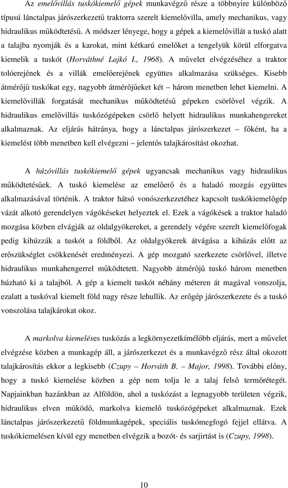 A mvelet elvégzéséhez a traktor tolóerejének és a villák emelerejének együttes alkalmazása szükséges. Kisebb átmérj tuskókat egy, nagyobb átmérjeket két három menetben lehet kiemelni.