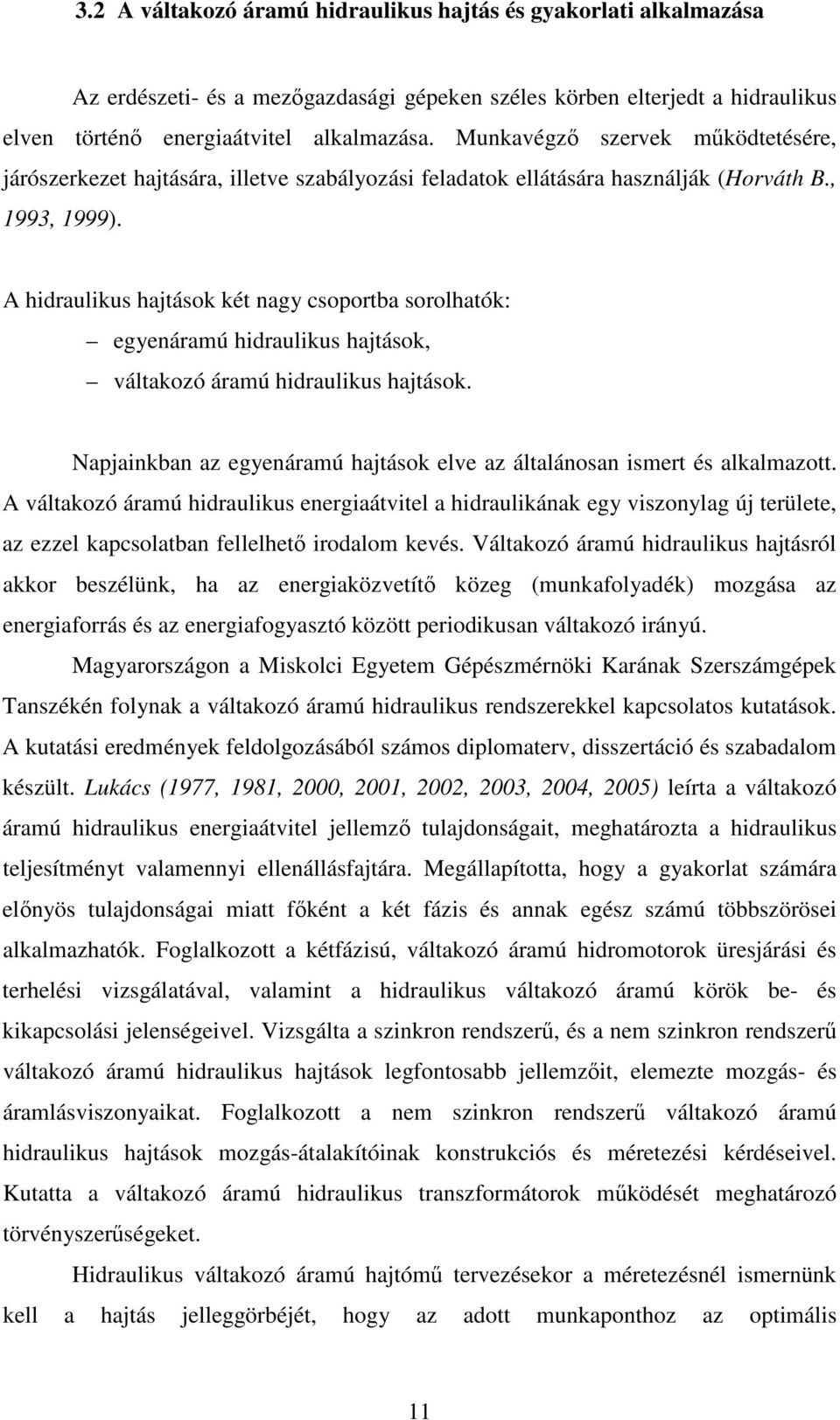A hidraulikus hajtások két nagy csoportba sorolhatók: egyenáramú hidraulikus hajtások, váltakozó áramú hidraulikus hajtások.