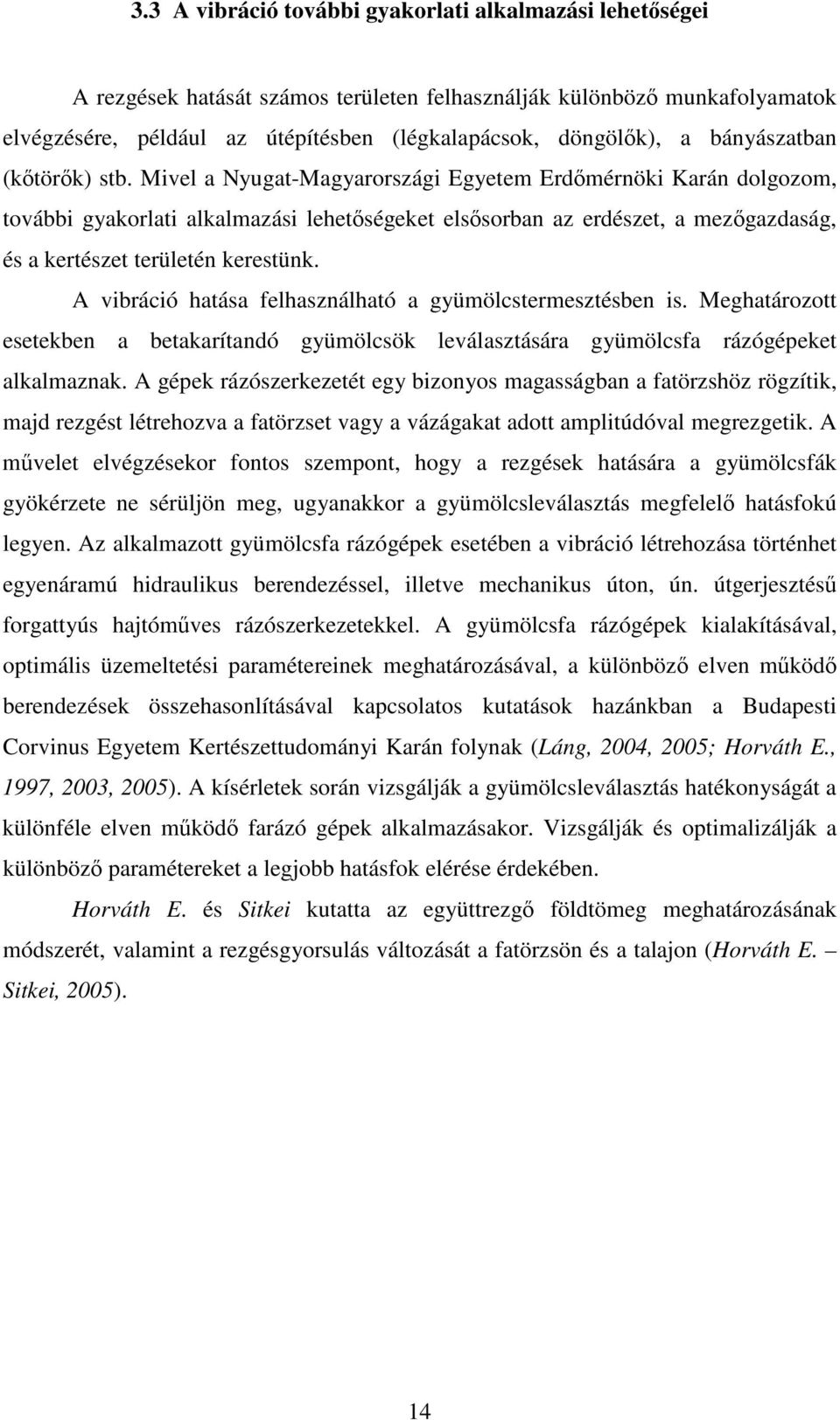 Mivel a Nyugat-Magyarországi Egyetem Erdmérnöki Karán dolgozom, további gyakorlati alkalmazási lehetségeket elssorban az erdészet, a mezgazdaság, és a kertészet területén kerestünk.