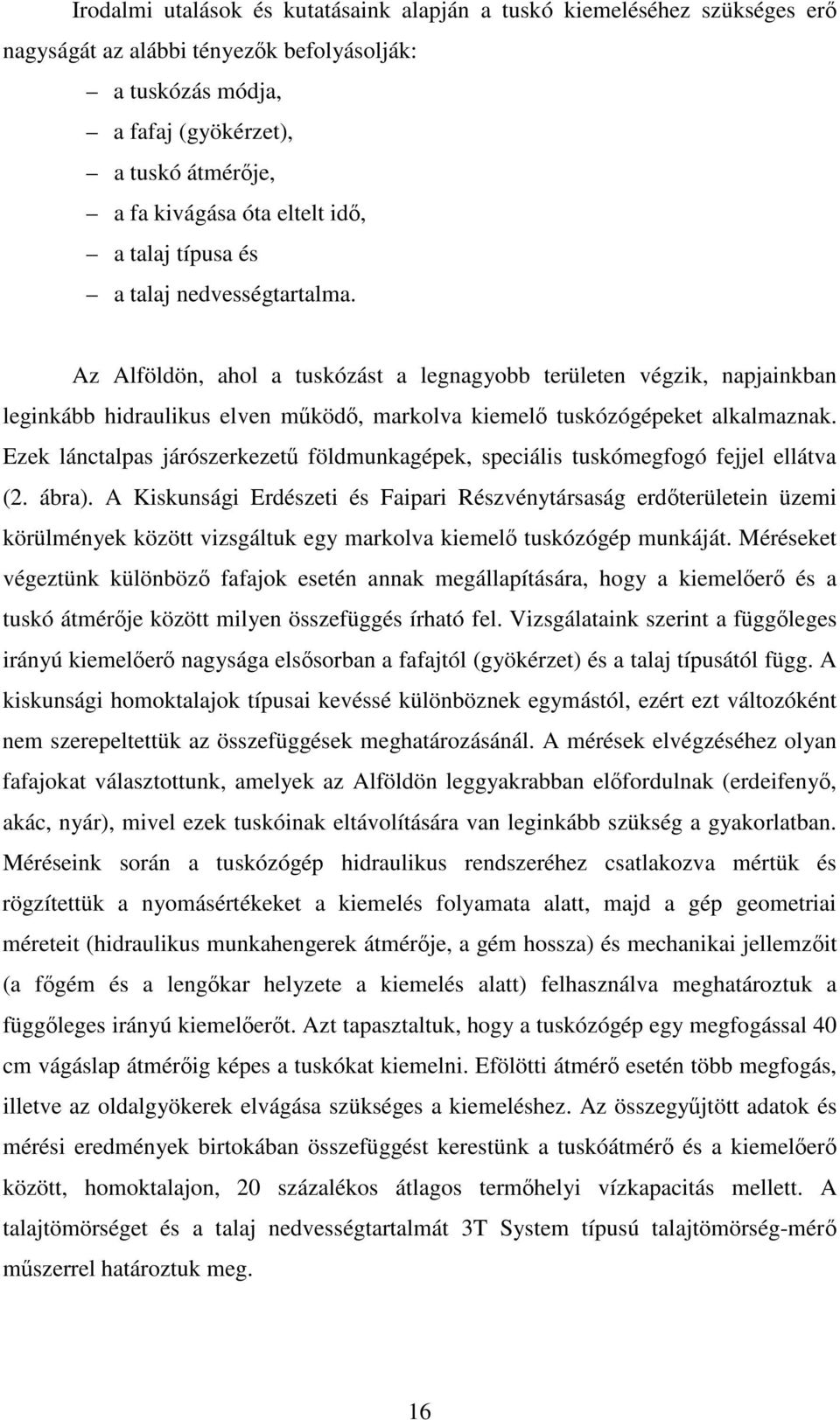 Ezek lánctalpas járószerkezet földmunkagépek, speciális tuskómegfogó fejjel ellátva (2. ábra).