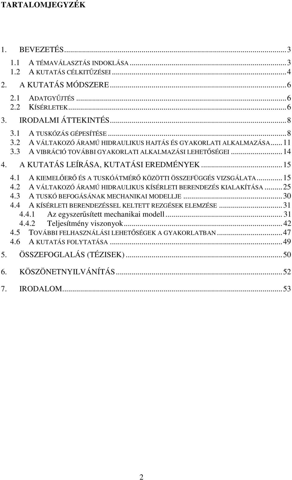 A KUTATÁS LEÍRÁSA, KUTATÁSI EREDMÉNYEK...15 4.1 A KIEMELER ÉS A TUSKÓÁTMÉR KÖZÖTTI ÖSSZEFÜGGÉS VIZSGÁLATA...15 4.2 A VÁLTAKOZÓ ÁRAMÚ HIDRAULIKUS KÍSÉRLETI BERENDEZÉS KIALAKÍTÁSA...25 4.