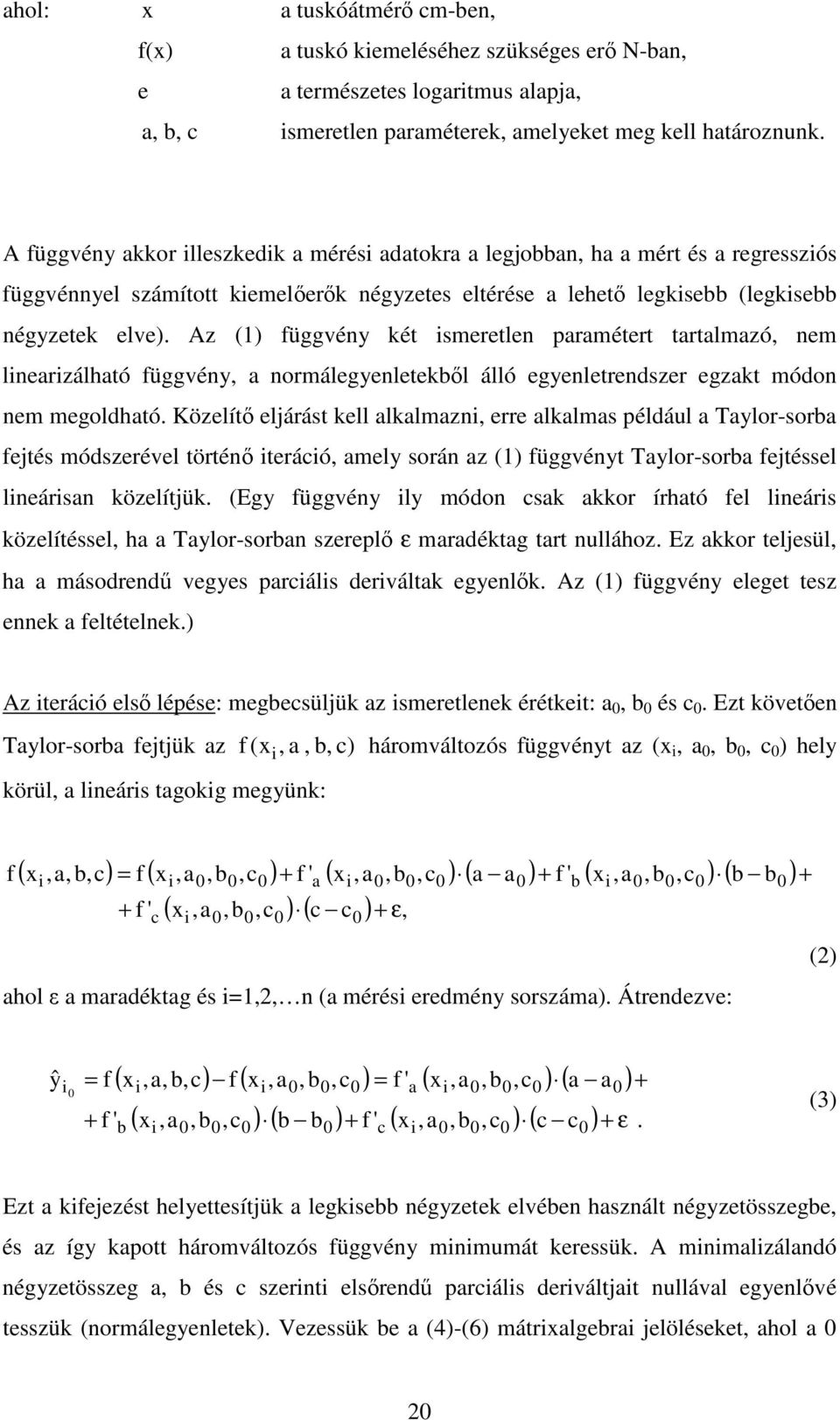 Az (1) függvény két ismeretlen paramétert tartalmazó, nem linearizálható függvény, a normálegyenletekbl álló egyenletrendszer egzakt módon nem megoldható.