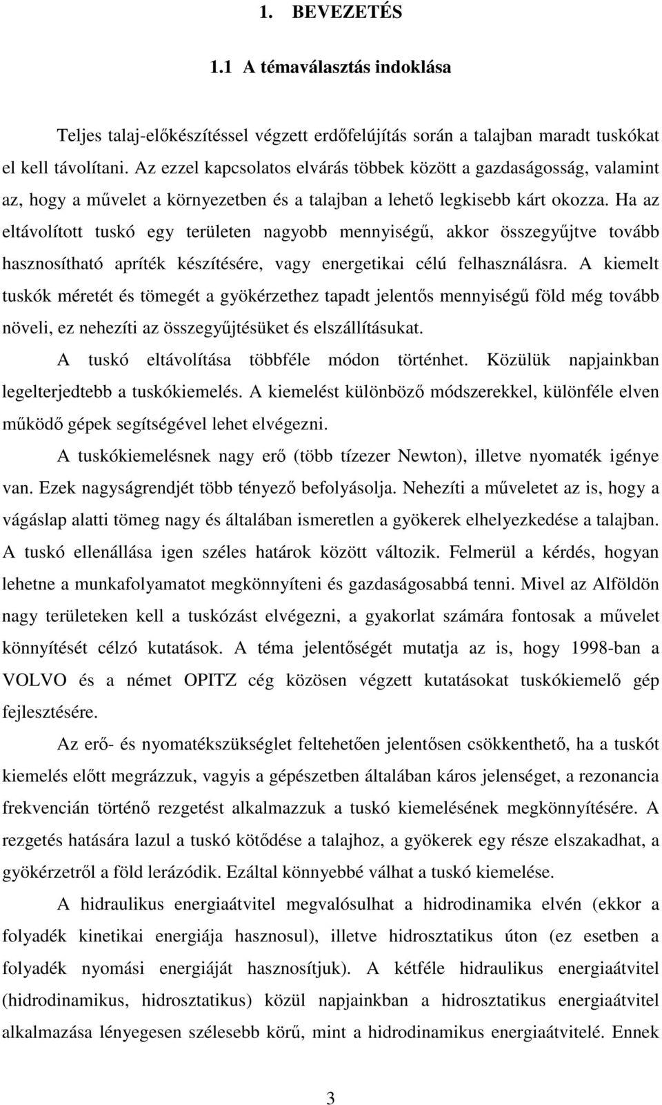 Ha az eltávolított tuskó egy területen nagyobb mennyiség, akkor összegyjtve tovább hasznosítható apríték készítésére, vagy energetikai célú felhasználásra.
