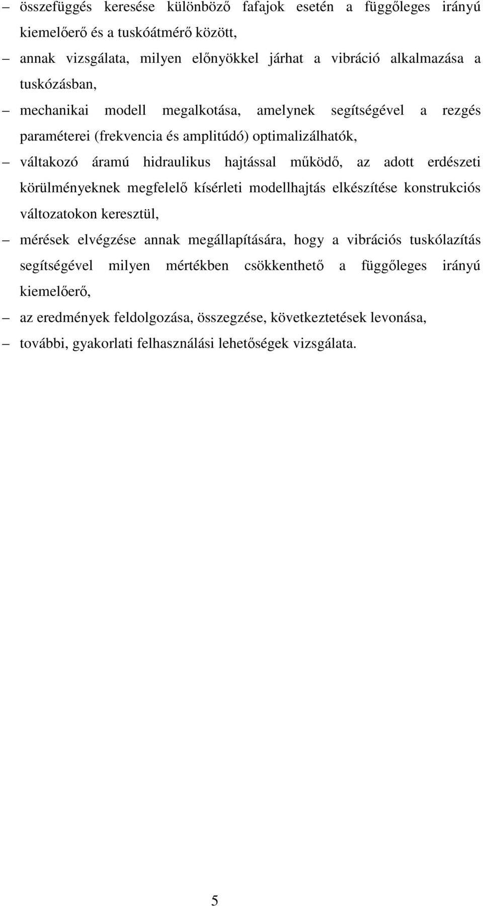 erdészeti körülményeknek megfelel kísérleti modellhajtás elkészítése konstrukciós változatokon keresztül, mérések elvégzése annak megállapítására, hogy a vibrációs tuskólazítás