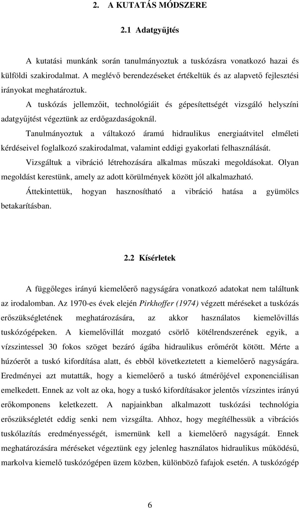 A tuskózás jellemzit, technológiáit és gépesítettségét vizsgáló helyszíni adatgyjtést végeztünk az erdgazdaságoknál.