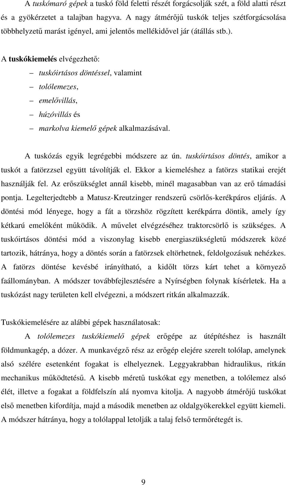 A tuskókiemelés elvégezhet: tuskóirtásos döntéssel, valamint tolólemezes, emelvillás, húzóvillás és markolva kiemel gépek alkalmazásával. A tuskózás egyik legrégebbi módszere az ún.