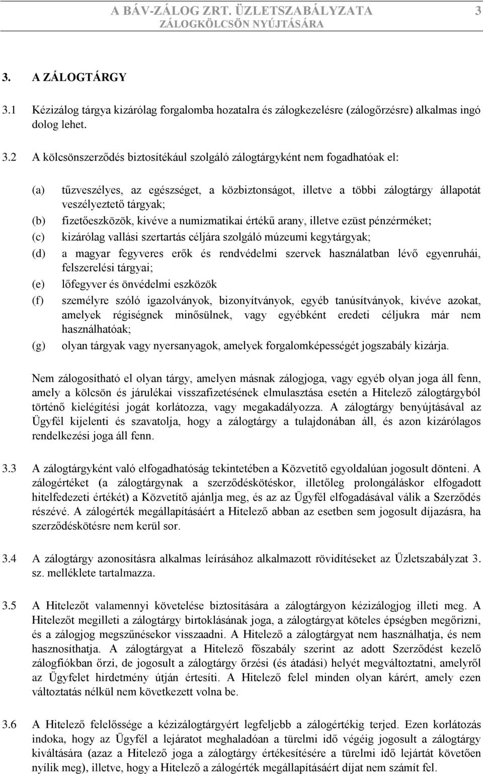 1 Kézizálog tárgya kizárólag forgalomba hozatalra és zálogkezelésre (zálogőrzésre) alkalmas ingó dolog lehet. 3.