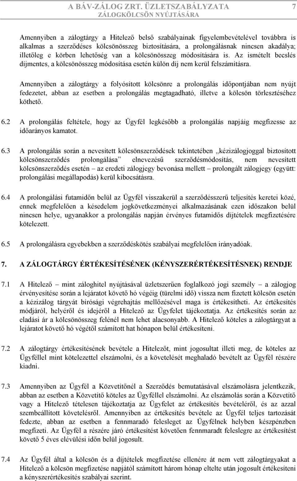 illetőleg e körben lehetőség van a kölcsönösszeg módosítására is. Az ismételt becslés díjmentes, a kölcsönösszeg módosítása esetén külön díj nem kerül felszámításra.