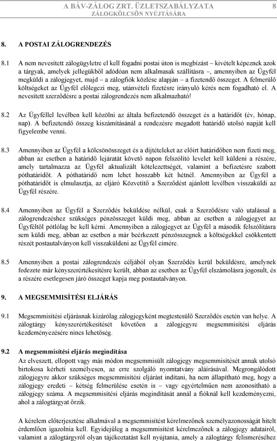 zálogjegyet, majd a zálogfiók közlése alapján a fizetendő összeget. A felmerülő költségeket az Ügyfél előlegezi meg, utánvételi fizetésre irányuló kérés nem fogadható el.